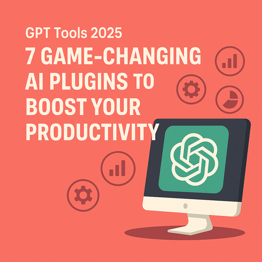 GPT Tools 2025: 7 Essential AI Tools and Plugins to Automate Your Work Smarter